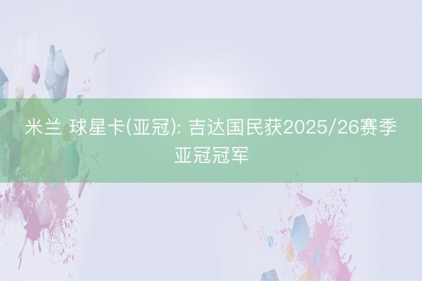 米兰 球星卡(亚冠): 吉达国民获2025/26赛季亚冠冠军